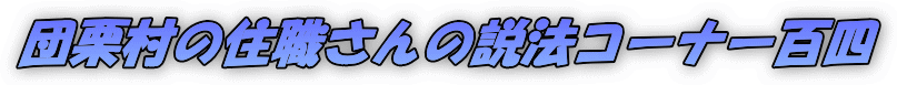 団栗村の住職さんの説法コーナー百四 