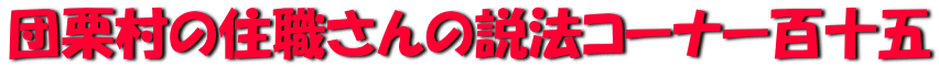 団栗村の住職さんの説法コーナー百十五