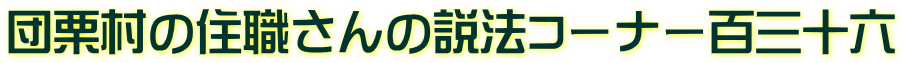 団栗村の住職さんの説法コーナー百三十六