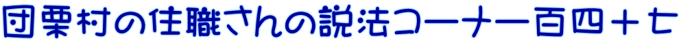 団栗村の住職さんの説法コーナー百四十七