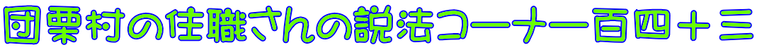 団栗村の住職さんの説法コーナー百四十三