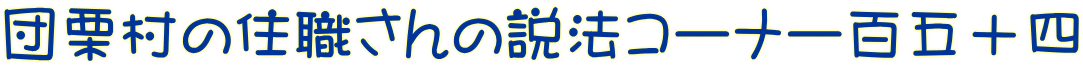 団栗村の住職さんの説法コーナー百五十四