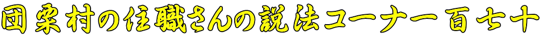 団栗村の住職さんの説法コーナー百七十