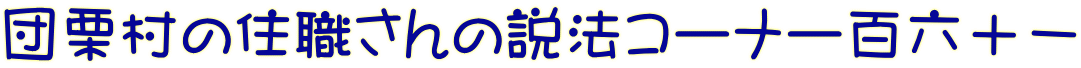 団栗村の住職さんの説法コーナー百六十一