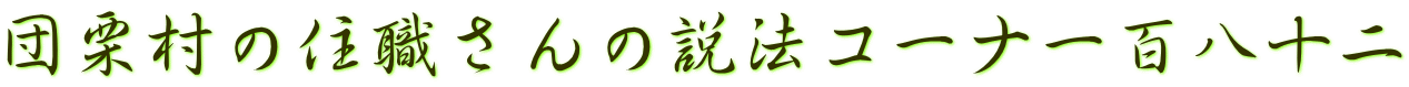 団栗村の住職さんの説法コーナー百八十二