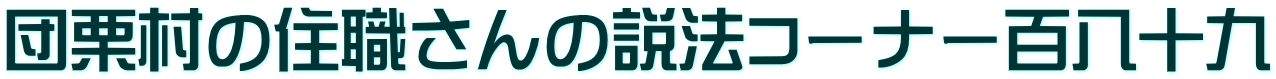 団栗村の住職さんの説法コーナー百八十九