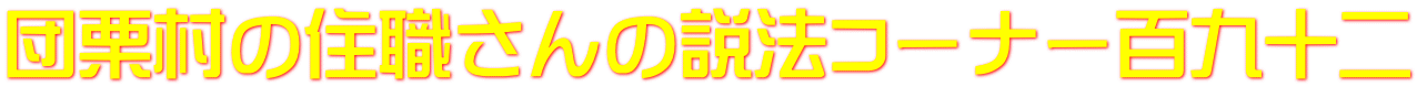 団栗村の住職さんの説法コーナー百九十二